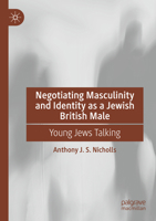 Negotiating Masculinity and Identity as a Jewish British Male: Young Jews Talking 3031381092 Book Cover