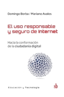 El uso responsable y seguro de Internet: Hacia la conformación de la ciudadanía digital (Educación y tecnología) (Spanish Edition) 9874434600 Book Cover
