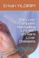 The Liver Compass: Navigating Life with 25 Rare Liver Diseases: Unlocking the Pathways to Diagnosis, Treatment, and Hope for the Uncharted Journey (25 RARE DISEASES) B0CTFV3VTJ Book Cover