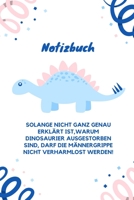 NOTIZBUCH SOLANGE NICHT GANZ GENAU ERKLÄRT IST, WARUM DIE DINOSAURIER NICHT AUSGESTORBEN SIND: A4 Notizbuch PUNKTIERT lustige Geschenkidee für Männer ... Spruch | Männergrippe (German Edition) 1671544234 Book Cover