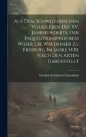 Aus dem Schweizerischen Volksleben des XV. Jahrhunderts. Der Inquisitionsprogress wider die Waldenser zu Freiburg im Jahre 1430, Nach den Akten dargestellt 1020282797 Book Cover