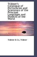 Trübner's Catalogue of Dictionaries and Grammars of the Principal Languages and Dialects of the Worl 1103186248 Book Cover