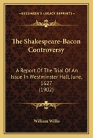 The Shakespeare-Bacon Controversy: A Report Of The Trial Of An Issue In Westminster Hall, June, 1627 1166038084 Book Cover