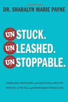 Unstuck. Unleashed. Unstoppable.: Inspiration, Motivation, and Strategies to Help You Move Out of Neutral and Supercharge Your Success 1945464208 Book Cover