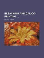 Bleaching and Calico-Printing: A Practical Manual. 1245227084 Book Cover