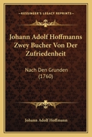 Johann Adolf Hoffmanns Zwey Bucher Von Der Zufriedenheit: Nach Den Grunden (1760) 1166212939 Book Cover