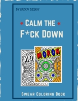 Calm The F*ck Down: Stress Relieving Swear Word Coloring Books For Adults Relaxation Funny Adult Coloring Book B08NDVKHMQ Book Cover