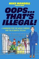Oops…That’s Illegal!: A Handbook for the Wildly Curious (and the Accidental Outlaw) 0306837617 Book Cover