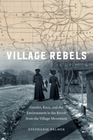 Village Rebels : Gender, Race, and the Environment in the Revolt from the Village Movement 1496249690 Book Cover