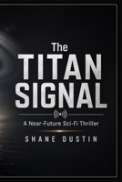 The Titan Signal: A Near-Future Sci-Fi Thriller B0H45QQ6VV Book Cover