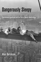 Dangerously Sleepy: Overworked Americans and the Cult of Manly Wakefulness 0812245539 Book Cover