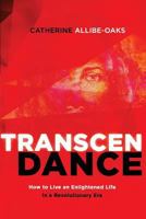 TranscenDance: How to Live an Enlightened Life in a Revolutionary Era 1545448477 Book Cover