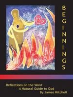 Beginnings: Reflections on the Word - A Natural Guide to God 1412034566 Book Cover