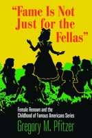 "Fame Is Not Just for the Fellas": Female Renown and the Childhood of Famous Americans Series 1625346921 Book Cover