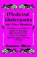 Medieval Underpants and Other Blunders: A Writer's (and Editor's) Guide to Keeping Historical Fiction Free of Common Anachronisms, Errors, and Myths 151199696X Book Cover