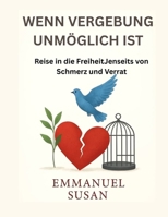 WENN VERGEBUNG UNMÖGLICH IST: Reise in die FreiheitJenseits von Schmerz und Verrat B0FTG1W5D6 Book Cover