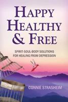 Healthy, Happy and Free: Spirit-Soul-Body Solutions for Healing from Depression 0996100458 Book Cover