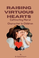 Raising Virtuous Hearts: Cultivating Moral Character in Children B0C6BXJ3CF Book Cover