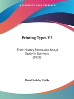 Printing Types V2: Their History, Forms, And Use, A Study In Survivals 1437157130 Book Cover