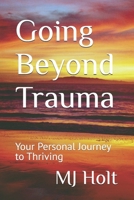 Going Beyond Trauma: Your Personal Journey to Thriving 1980944792 Book Cover