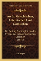 An Im Griechischen, Lateinischen Und Gothischen: Ein Beitrag Zur Vergleichenden Syntax Der Indogermanischen Sprachen (1880) 1141625016 Book Cover