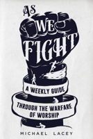 As We Fight: A Weekly Guide Through the Warfare of Worship 1545052972 Book Cover