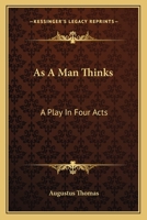 As a man thinks; a play in four acts 0548396396 Book Cover