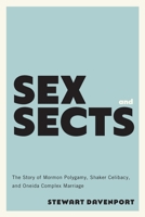 Sex and Sects: The Story of Mormon Polygamy, Shaker Celibacy, and Oneida Complex Marriage 0813947065 Book Cover