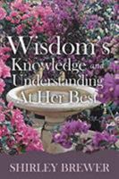 Wisdom's Knowledge and Understanding at Her Best 1644246112 Book Cover