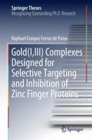 Gold(I,III) Complexes Designed for Selective Targeting and Inhibition of Zinc Finger Proteins 3030008525 Book Cover