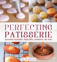 Perfecting Patisserie: Mastering Macarons, Madeleines, Meringues and More 1845435095 Book Cover