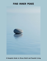 Find Inner Peace: A Complete Guide To Stress Relief And Peaceful Living B0FP8X1BHK Book Cover
