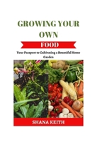 GROWING YOUR OWN FOOD: Y?ur P?????rt t? Cult?v?t?ng a B?unt?ful Home Garden B0CSZB3HYP Book Cover