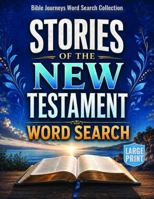 Stories of the New Testament Word Search: 100 Large Print Puzzles Through the Life of Jesus, the Early Church & the Spread of the Gospel (Bible Journeys Word Search Collection) B0HGV76XZH Book Cover