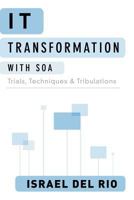 It Transformation with Soa: Trials, Techniques and Tribulations 1468053809 Book Cover