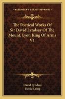 The Poetical Works Of Sir David Lyndsay Of The Mount, Lyon King Of Arms V1 1162952636 Book Cover