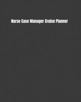 Nurse Case Manager Cruise Planner: Plan Your Next Vacation Including Writing Sections For Destination Research, Packing, Preparation Lists, Budgets, Checklists, & More 169174090X Book Cover
