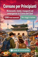 Coreano Per Principianti: 1200 frasi essenziali in Coreano per viaggiare en Corea del Sud: Guida facile alla pronuncia, conversazioni quotidiane, ... un viaggio in Corea del Sud (Italian Edition) B0H7N3D8L8 Book Cover