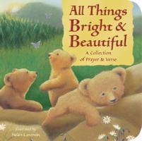 All Things Bright & Beautiful: A Collection of Prayer & Verse (Padded Board Books) 1589257995 Book Cover