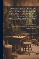 Exposition de l'uvre de Eugène Carrière au palais de l'école nationale des beaux-arts, quai malaquais, Mai-Juin 1907: Catalogue des uvres exposées 102149688X Book Cover