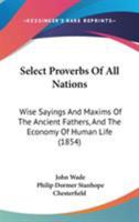 Select Proverbs of All Nations: Wise Sayings and Maxims of the Ancient Fathers, and The Economy of Human Life 1021804185 Book Cover