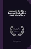 Mercantile Credits; a Practical Study of the Credit Man's Work 1346863938 Book Cover