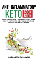 Anti Inflammatory Keto Cookbook: Get Your Healing In a Very Natural Way. Learn How To Prepare The Right Meals With These Natural and Healthy Recipes 1803001321 Book Cover