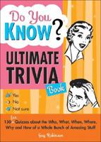 Do You Know Ultimate Trivia Book: 150 Fun Quizzes about the Who, What, When, Where, Why and How of a Whole Bunch of Amazing Stuff 1402212062 Book Cover