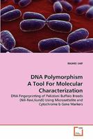 DNA Polymorphism A Tool For Molecular Characterization: DNA Fingerprinting of Pakistani Buffalo Breeds (Nili-Ravi,Kundi) Using Microsattelite and Cytochrome b Gene Markers 3639325672 Book Cover