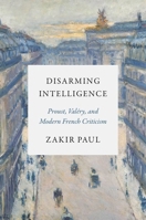 Disarming Intelligence: Proust, Valéry, and Modern French Criticism 0691257973 Book Cover