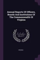 Annual Reports Of Officers, Boards And Institutions Of The Commonwealth Of Virginia... 1246786591 Book Cover