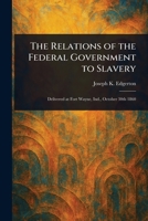 The Relations of the Federal Government to Slavery 1023217384 Book Cover