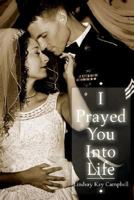 I Prayed You Into Life 0595314201 Book Cover
