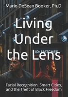 Living Under the Lens: Facial Recognition, Smart Cities, and the Theft of Black Freedom B0H63PPTZ3 Book Cover